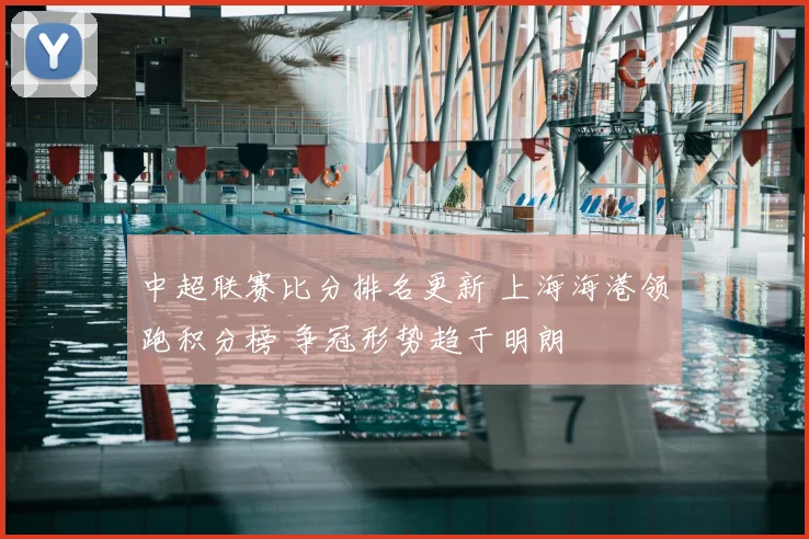 中超联赛比分排名更新 上海海港领跑积分榜 争冠形势趋于明朗