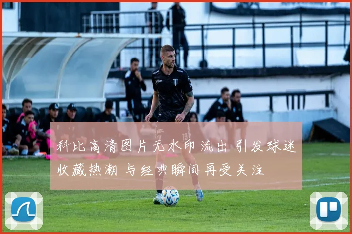 科比高清图片无水印流出 引发球迷收藏热潮 与经典瞬间再受关注