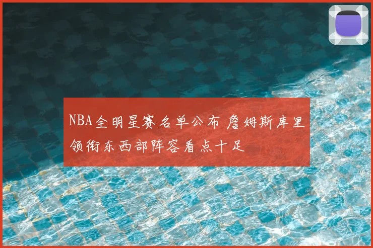 NBA全明星赛名单公布 詹姆斯库里领衔东西部阵容看点十足